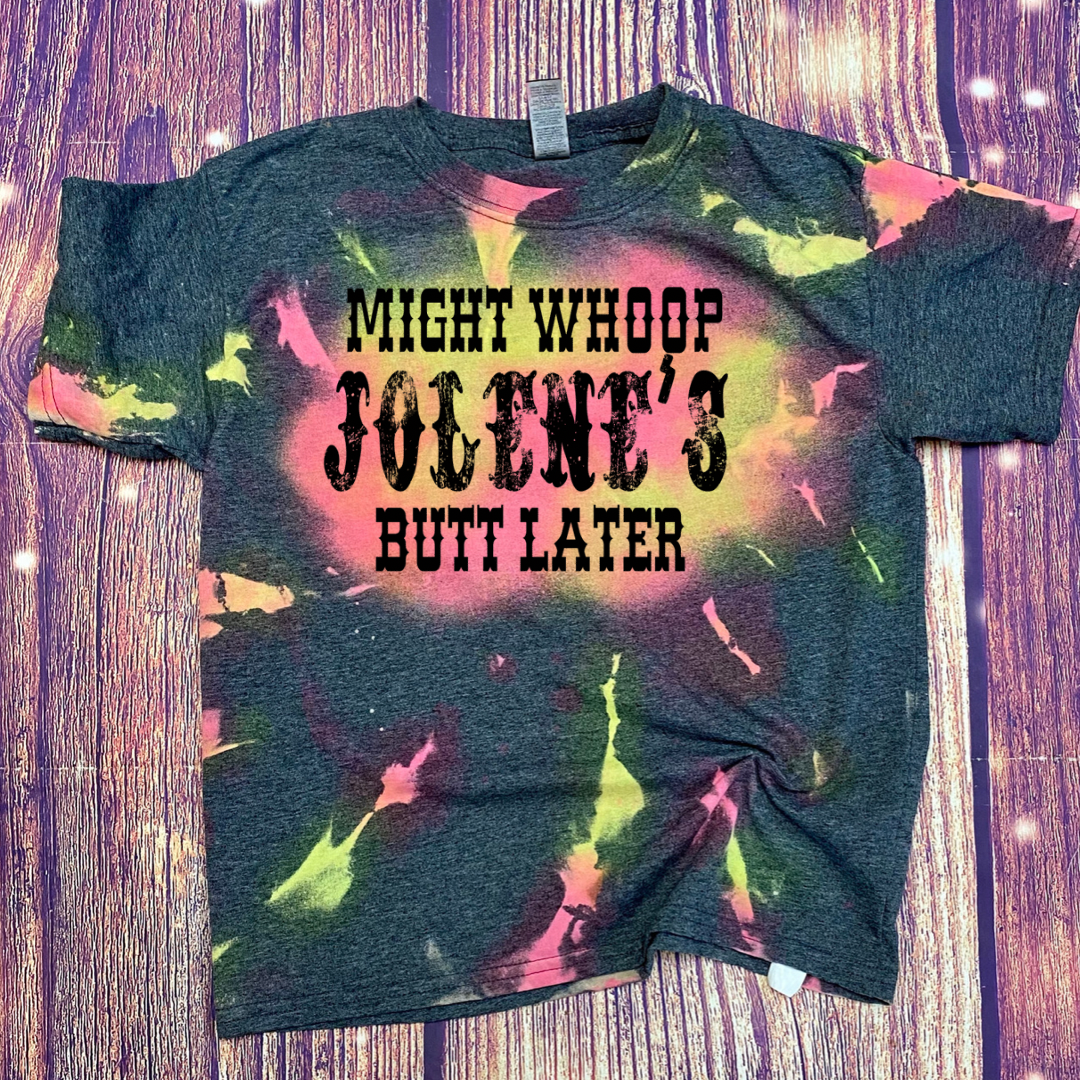 Might Whoop Jolenes Butt Later reverse tie dye Tee